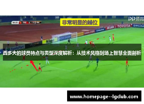 西多夫的球员特点与类型深度解析：从技术风格到场上智慧全面剖析