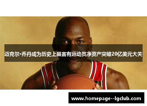 迈克尔·乔丹成为历史上最富有运动员净资产突破20亿美元大关