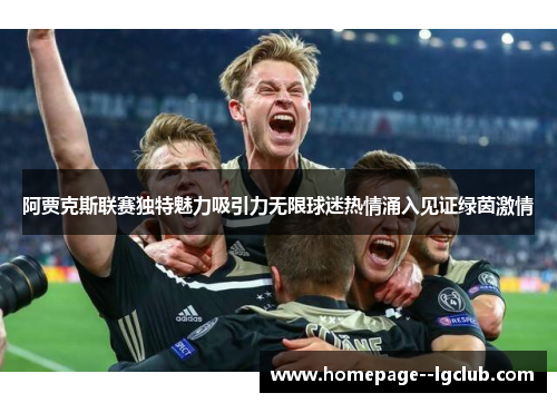 阿贾克斯联赛独特魅力吸引力无限球迷热情涌入见证绿茵激情