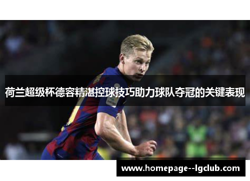 荷兰超级杯德容精湛控球技巧助力球队夺冠的关键表现