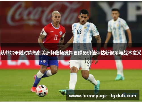 从菲尔米诺对阵热刺美洲杯临场发挥看球员价值评估新视角与战术意义