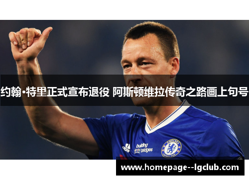 约翰·特里正式宣布退役 阿斯顿维拉传奇之路画上句号